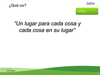 ¿Qué es?
ORDEN
“Un lugar para cada cosa y
cada cosa en su lugar”
 