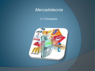 Mercadotecnia
3.1 Conceptos.
 