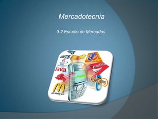 Mercadotecnia
3.2 Estudio de Mercados.
 