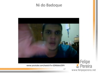 47
Ni	
  do	
  Badoque	
  
www.youtube.com/watch?v=3ZN0dxUZ9FI	
  
 