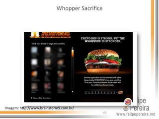 49
Whopper	
  Sacriﬁce	
  
Imagem:	
  hhp://www.brainstorm9.com.br/	
  
 