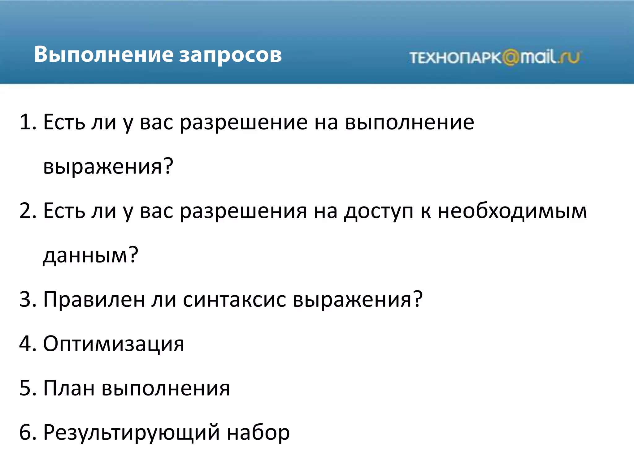 1. Есть ли у вас разрешение на выполнение
выражения?
2. Есть ли у вас разрешения на доступ к необходимым
данным?
3. Правилен ли синтаксис выражения?
4. Оптимизация
5. План выполнения
6. Результирующий набор
 