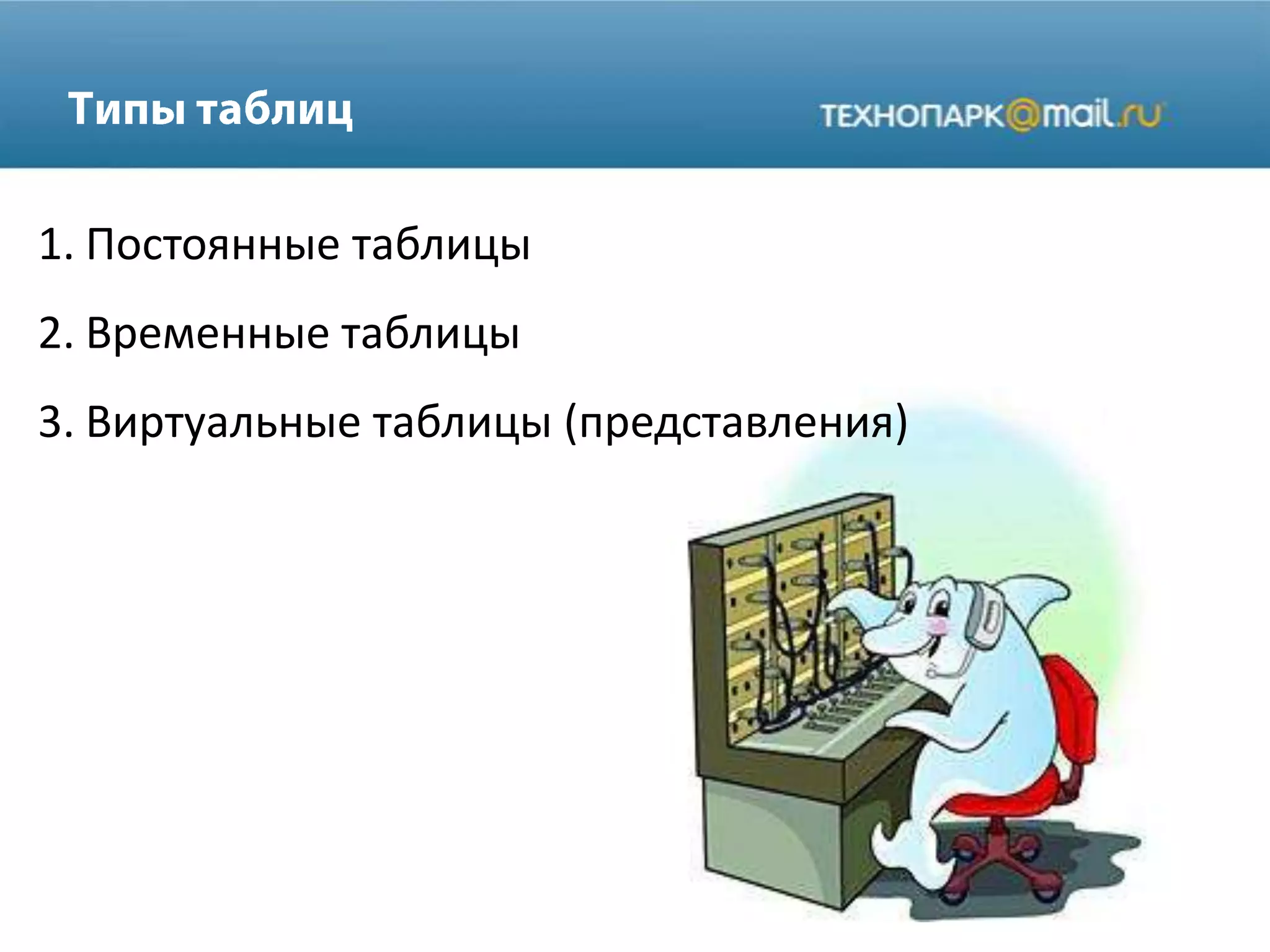 1. Постоянные таблицы
2. Временные таблицы
3. Виртуальные таблицы (представления)
 