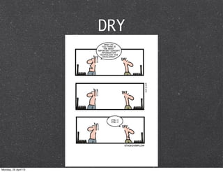 DRY
Monday, 29 April 13
 
