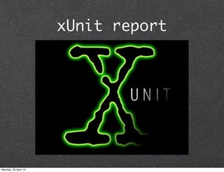 xUnit report
Monday, 29 April 13
 