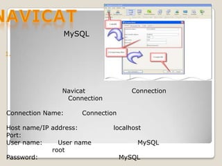 MySQL Navicat
1.
Navicat Connection
Connection
Connection Name: Connection
Host name/IP address: localhost
Port:
User name: User name MySQL
root
Password: MySQL
 
