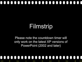 >> 0 >> 1 >> 2 >> 3 >> 4 >>
Filmstrip
Please note the countdown timer will
only work on the latest XP versions of
PowerPoint (2002 and later)
 