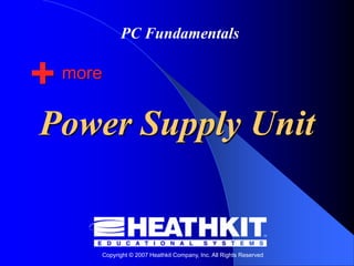 Copyright © 2007 Heathkit Company, Inc. All Rights Reserved
PC Fundamentals
Power Supply Unit
+ more
 
