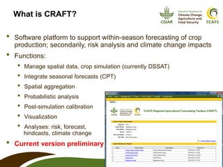2
What is CRAFT?
• Software platform to support within-season forecasting of crop
production; secondarily, risk analysis a...