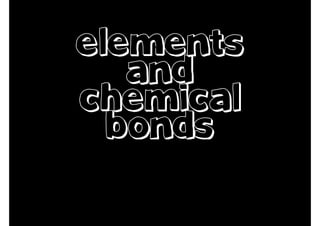 elements
and
chemical
bonds
 