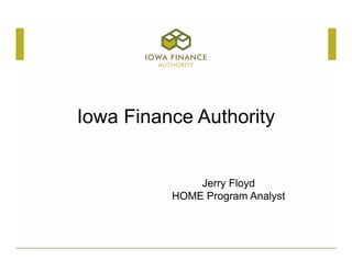 Iowa Finance Authority
Jerry Floyd
HOME Program Analyst
 