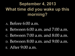 A. Before 6:00 a.m.
B. Between 6:00 a.m. and 7:00 a.m.
C. Between 7:00 a.m. and 8:00 a.m.
D. Between 8:00 a.m. and 9:00 a.m.
E. After 9:00 a.m.
 