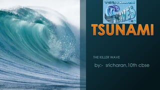 THE KILLER WAVE
by:- sricharan,10th cbse
 