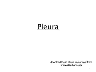 Pleura
1
download these slides free of cost from
www.slideshare.com
 