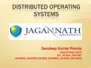 DISTRIBUTED OPERATING
SYSTEMS
Sandeep Kumar Poonia
Head Of Dept. CS/IT
B.E., M.Tech., UGC-NET
LM-IAENG, LM-IACSIT,LM-CSTA, LM-AIRCC, LM-SCIEI, AM-UACEE
 