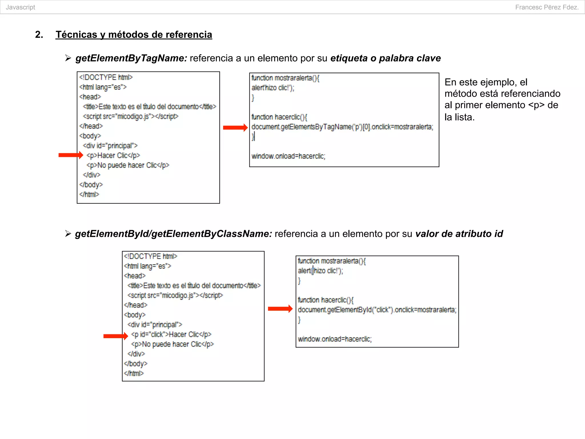2.  Técnicas y métodos de referencia
Ø  getElementByTagName: referencia a un elemento por su etiqueta o palabra clave
Ø getElementById/getElementByClassName: referencia a un elemento por su valor de atributo id
Javascript Francesc Përez Fdez.
En este ejemplo, el
método está referenciando
al primer elemento <p> de
la lista.
	
  
 