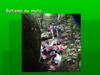 Batismo na mata...Batismo na mata...
 