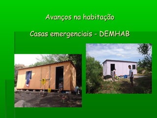 Avanços na habitaçãoAvanços na habitação
Casas emergenciais - DEMHABCasas emergenciais - DEMHAB
 