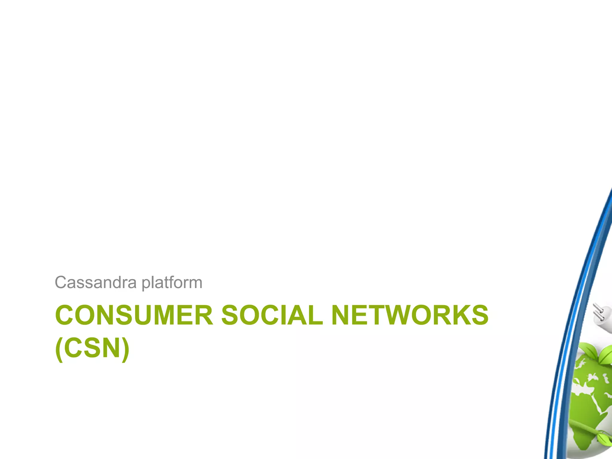 CONSUMER SOCIAL NETWORKS
(CSN)
Cassandra platform
 