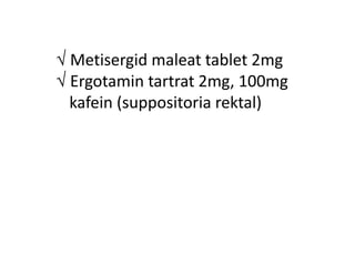 √ Metisergid maleat tablet 2mg
√ Ergotamin tartrat 2mg, 100mg
kafein (suppositoria rektal)
 