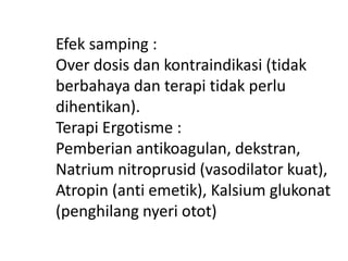Efek samping :
Over dosis dan kontraindikasi (tidak
berbahaya dan terapi tidak perlu
dihentikan).
Terapi Ergotisme :
Pemberian antikoagulan, dekstran,
Natrium nitroprusid (vasodilator kuat),
Atropin (anti emetik), Kalsium glukonat
(penghilang nyeri otot)
 
