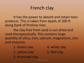 French clay
It has the power to absorb and retain toxic
products. This is taken from depth of 200 ft
along bank of Pristin...
