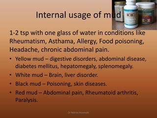 Internal usage of mud
1-2 tsp with one glass of water in conditions like
Rheumatism, Asthama, Allergy, Food poisoning,
Hea...