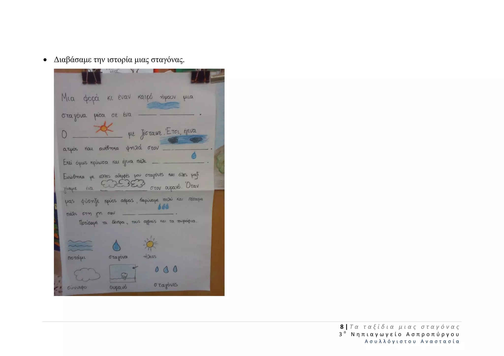  Διαβάσαμε την ιστορία μιας σταγόνας.
8 | Τ α   τ α ξ ί δ ι α   μ ι α ς   σ τ α γ ό ν α ς  
  3 ο
  Ν η π ι α γ ω γ ε ί ο   Α σ π ρ ο π ύ ρ γ ο υ  
Α σ υ λ λ ό γ ι σ τ ο υ   Α ν α σ τ α σ ί α  
 
 