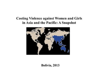 Costing Violence against Women and Girls
in Asia and the Pacific: A Snapshot
Bolivia, 2013
 