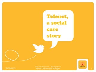 Telenet,
a social
care
story
26/09/2013
Steven Degelaen - @sdegelaen
Online Conversation Manager 1
 