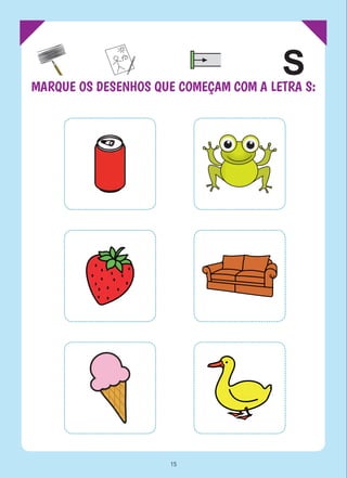 MARQUE OS DESENHOS QUE COMEÇAM COM A LETRA S:
15
 