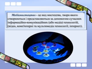 Медіамистецтво - це вид мистецтва, твори якого
створюються і представляються за допомогою сучасних
інформаційно-комунікаці...