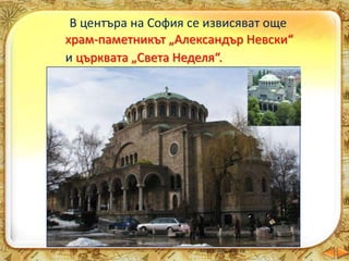В центъра на София се извисяват още
храм-паметникът „Александър Невски“
и църквата „Света Неделя“.
 