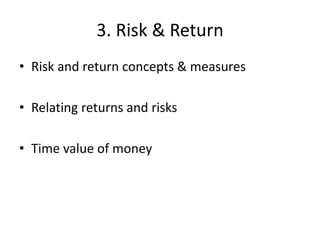 3. Risk & Return
• Risk and return concepts & measures
• Relating returns and risks
• Time value of money
 