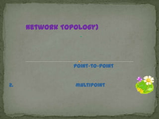 Network Topology)
-
point-to-point
2. multipoint
 