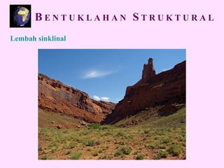 B E N T U K L A H A N S T R U K T U R A L
Lembah sinklinal
 
