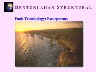 Fault Terminology: Escarpments
B E N T U K L A H A N S T R U K T U R A L
 