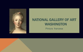 NATIONAL GALLERY OF ART
WASHINGTON
Pintura francesa
 