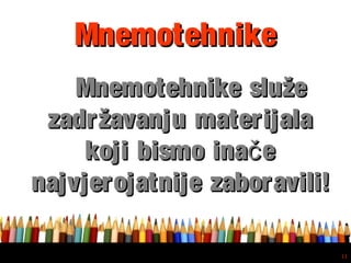 Free powerpoint template: www.brainybetty.com
11
Mnemotehnike služeMnemotehnike služe
zadržavanju materijalazadržavanju materijala
koji bismo ina ečkoji bismo ina eč
najvjerojatnije zaboravili!najvjerojatnije zaboravili!
MnemotehnikeMnemotehnike
 