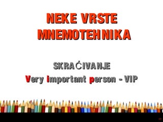 Free powerpoint template: www.brainybetty.com
13
NEKE VRSTENEKE VRSTE
MNEMOTEHNIKAMNEMOTEHNIKA
SKRA IVANJEĆSKRA IVANJEĆ
VVeryery iimportantmportant pperson - VIPerson - VIP
 
