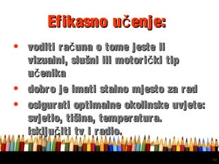 Free powerpoint template: www.brainybetty.com
43
Efikasno u enje:čEfikasno u enje:č
• voditi ra una o tome jeste ličvoditi ra una o tome jeste lič
vizualni, slušni ili motori ki tipčvizualni, slušni ili motori ki tipč
u enikaču enikač
• dobro je imati stalno mjesto za raddobro je imati stalno mjesto za rad
• osigurati optimalne okolinske uvjete:osigurati optimalne okolinske uvjete:
svjetlo, tišina, temperatura.svjetlo, tišina, temperatura.
isklju iti tv i radio.čisklju iti tv i radio.č
 