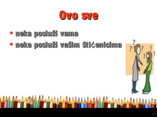 Free powerpoint template: www.brainybetty.com
45
Ovo sveOvo sve
• neka posluži vamaneka posluži vama
• neka posluži vašim šti enicimaćneka posluži vašim šti enicimać
 