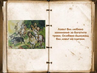 Ловът бил любимо
занимание за богатите
траки. Особено вълнуващ
бил ловът на глигани.
 