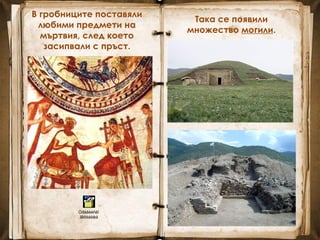 В гробниците поставяли
любими предмети на
мъртвия, след което
засипвали с пръст.
Така се появили
множество могили.
Òðàêèéñêî
ïîãðåáåíèå
 