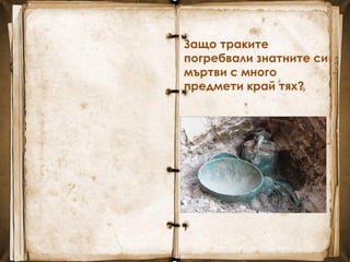Защо траките
погребвали знатните си
мъртви с много
предмети край тях?
 