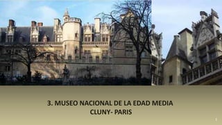 1
3. MUSEO NACIONAL DE LA EDAD MEDIA
CLUNY- PARIS
 