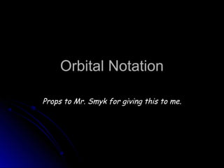 Orbital NotationOrbital Notation
Props to Mr. Smyk for giving this to me.
 