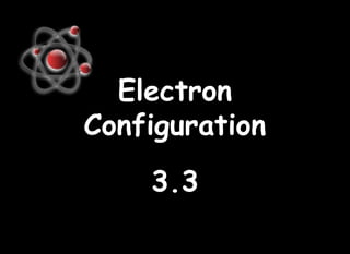 ElectronElectron
ConfigurationConfiguration
3.33.3
 