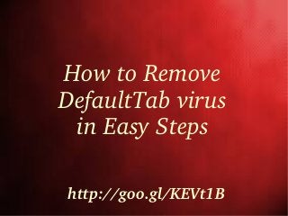 How to Remove 
DefaultTab virus
in Easy Steps
http://goo.gl/KEVt1B
 