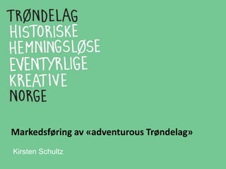 Markedsføring av «adventurous Trøndelag»
Kirsten Schultz
 